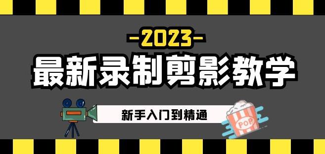 2023最新录制剪影教学课程：新手入门到精通，做短视频运营必看！-赚钱驿站