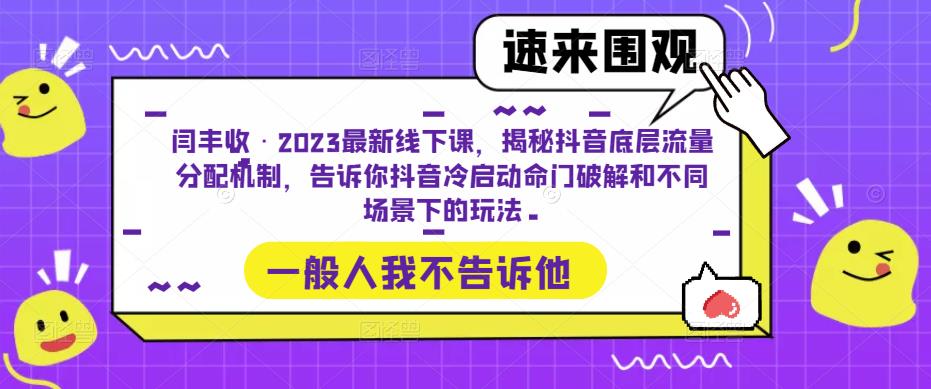 闫丰收·2023最新线下课，揭秘抖音底层流量分配机制，告诉你抖音冷启动命门破解和不同场景下的玩法-赚钱驿站