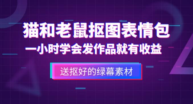 外面收费880的猫和老鼠绿幕抠图表情包视频制作教程，一条视频13万点赞，直接变现3W-赚钱驿站