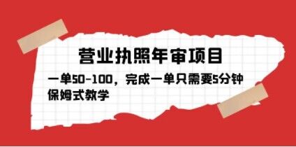 营业执照年审项目，一单50-100，完成一单只需要5分钟，保姆式教学-赚钱驿站