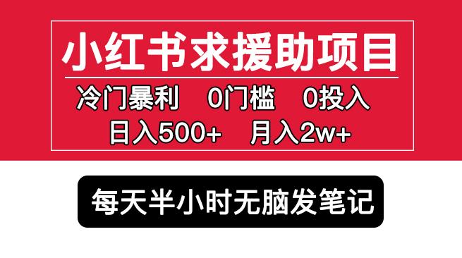 小红书求援助项目，冷门但暴利0门槛无脑发笔记日入500+月入2w可多号操作-赚钱驿站