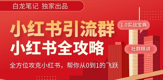 【白龙笔记】价值980元的《小红书运营和引流课》，日引100高质量粉-赚钱驿站