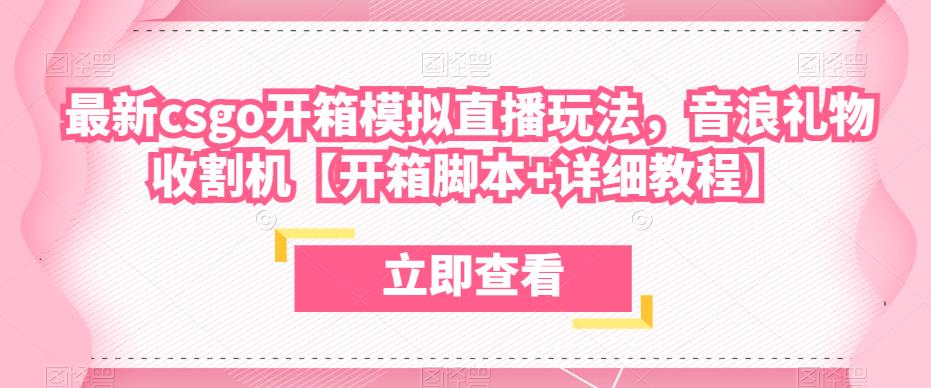 最新csgo开箱模拟直播玩法，音浪礼物收割机【开箱脚本+详细教程】-赚钱驿站