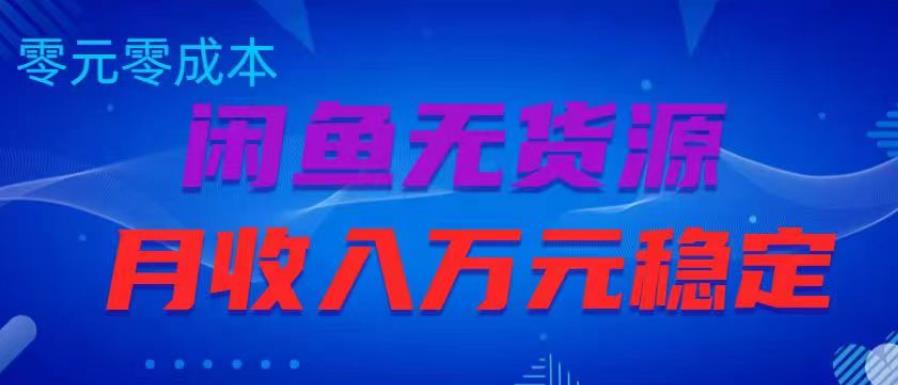 闲鱼无货源项目，零元零成本月收入稳定万元【揭秘】-赚钱驿站