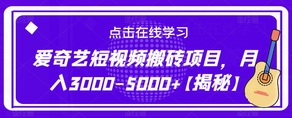 爱奇艺短视频搬砖项目，月入3000-5000+【揭秘】-赚钱驿站