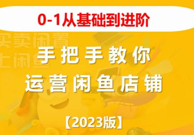 2023版0-1从基础到进阶，手把手教你运营闲鱼店铺-赚钱驿站