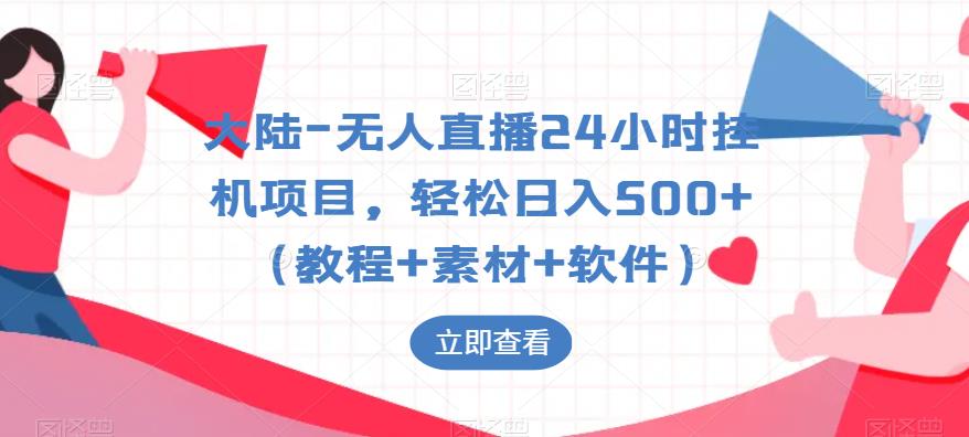 大陆-无人直播24小时挂机项目，轻松日入500+（教程+素材+软件）-赚钱驿站