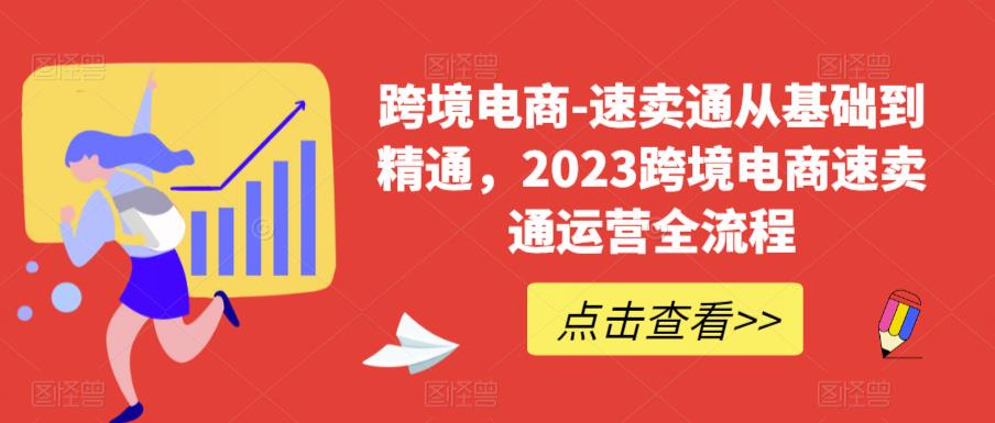 跨境电商-速卖通从基础到精通，2023跨境电商速卖通运营全流程-赚钱驿站