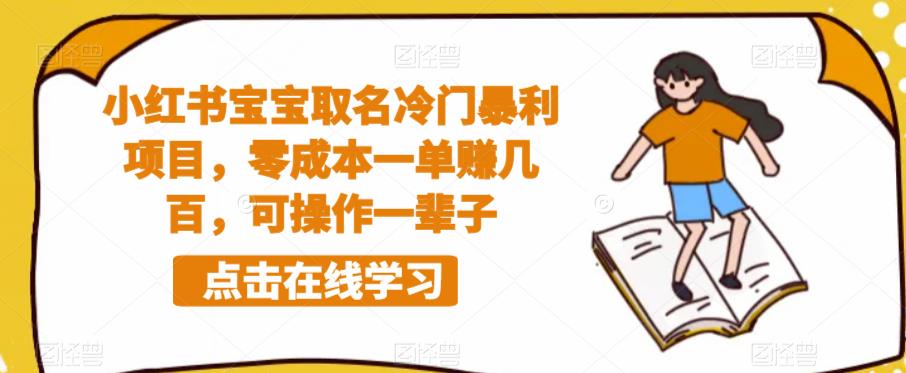 小红书宝宝取名冷门暴利项目，零成本一单赚几百，可操作一辈子-赚钱驿站