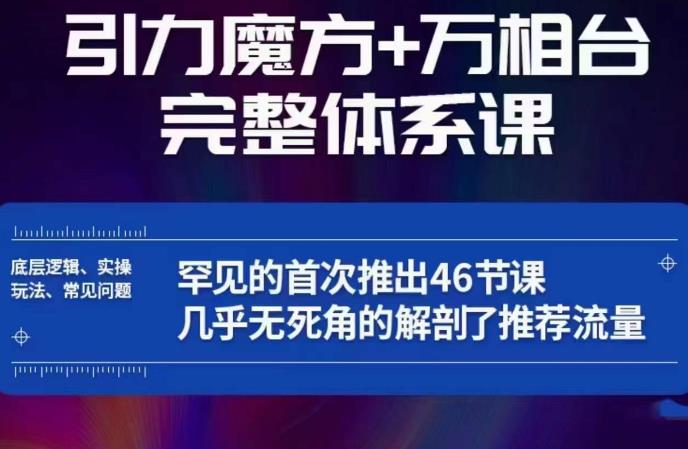 引力魔方万相台完整体系课：底层逻辑、实操玩法、常见问题，无死角解剖推荐流量-赚钱驿站