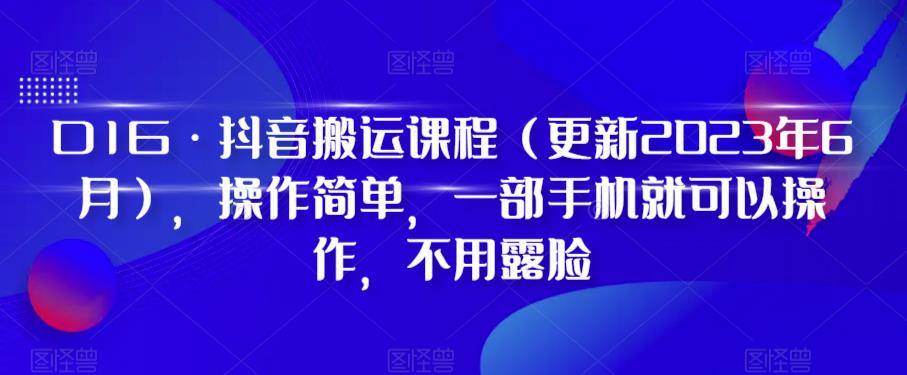 D1G·抖音搬运课程（更新2023年6月），操作简单，一部手机就可以操作，不用露脸-赚钱驿站