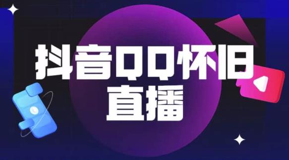 抖音怀旧QQ直播间玩法，一单199，日赚1000+（教程+软件+素材）【揭秘】-赚钱驿站