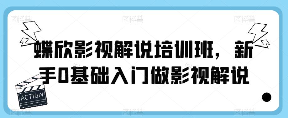 蝶欣影视解说培训班，新手0基础入门做影视解说-赚钱驿站