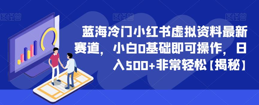 蓝海冷门小红书虚拟资料最新赛道，小白0基础即可操作，日入500+非常轻松【揭秘】-赚钱驿站