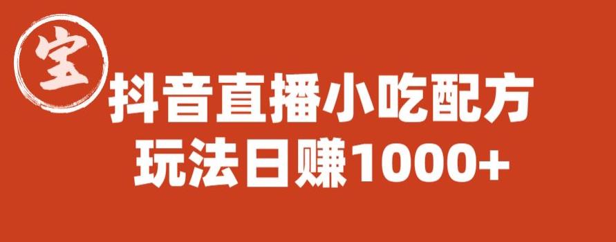 宝哥抖音直播小吃配方实操课程，玩法日赚1000+【揭秘】-赚钱驿站