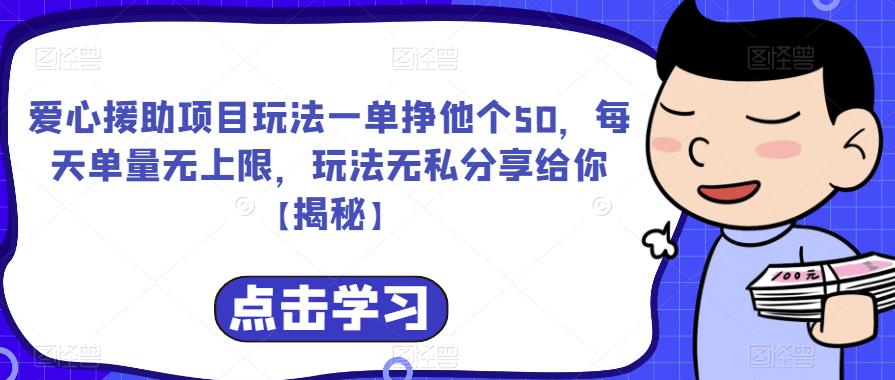 爱心援助项目玩法一单挣他个50，每天单量无上限，玩法无私分享给你【揭秘】-赚钱驿站