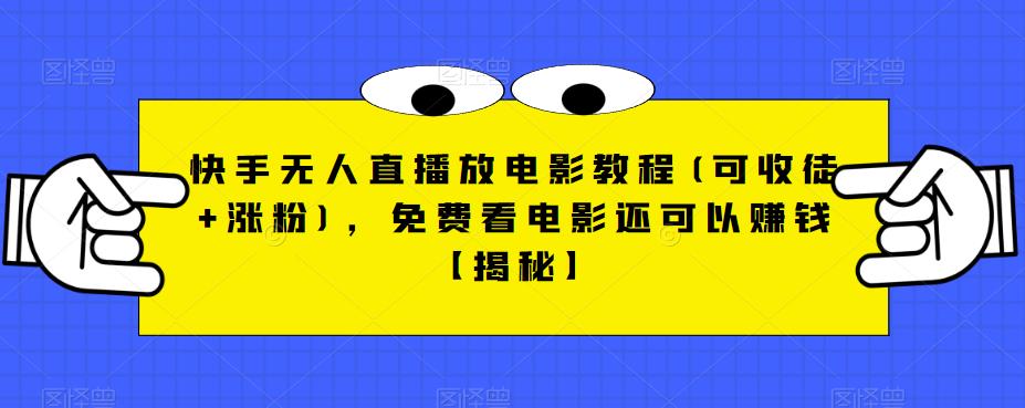 快手无人直播放电影教程(可收徒+涨粉)，免费看电影还可以赚钱【揭秘】-赚钱驿站