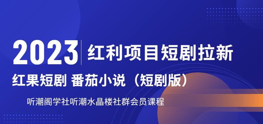 2023红利项目短剧拉新，听潮阁学社月入过万红果短剧番茄小说CPA拉新项目教程【揭秘】-赚钱驿站