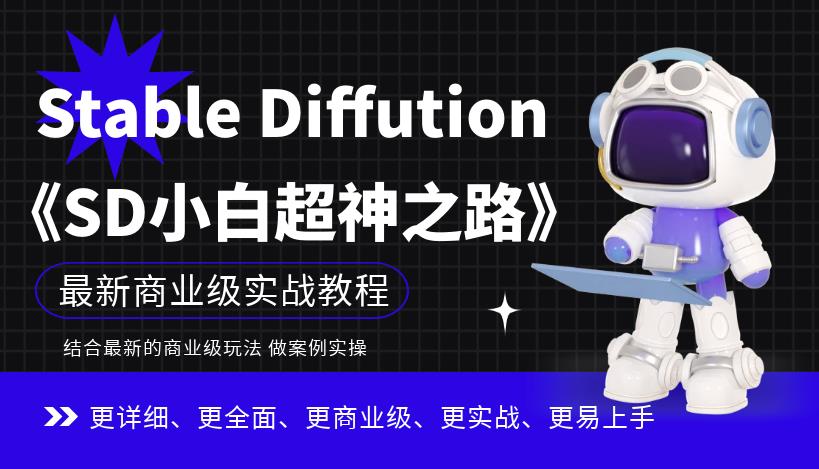 Stable Diffution小白超神之路，超详细AI绘画实操课，手把手带你掌握Stable Diffution商业级玩法-赚钱驿站