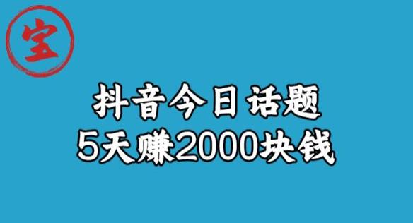 宝哥·风向标发现金矿，抖音今日话题玩法，5天赚2000块钱【拆解】-赚钱驿站