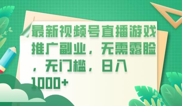 最新视频号直播游戏推广副业，无需露脸，无门槛，日入1000+【揭秘】-赚钱驿站