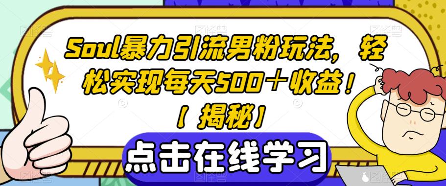 Soul暴力引流男粉玩法，轻松实现每天500＋收益！【揭秘】-赚钱驿站