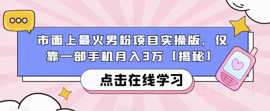 市面上最火男粉项目实操版，仅靠一部手机月入3万【揭秘】-赚钱驿站