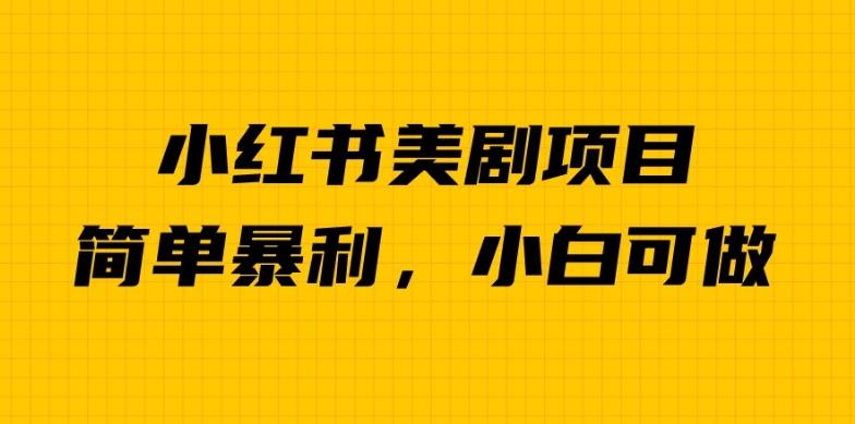 外面卖1980的小红书美剧项目，单日收益1000＋，小众暴利的赛道【揭秘】-赚钱驿站