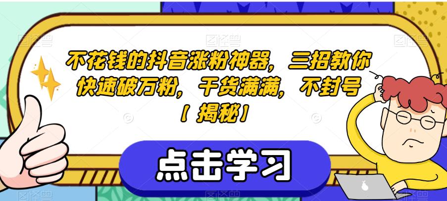 不花钱的抖音涨粉神器，三招教你快速破万粉，干货满满，不封号【揭秘】-赚钱驿站