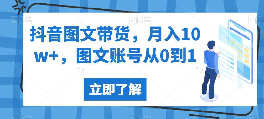 抖音图文带货，月入10w+，图文账号从0到1【揭秘】-赚钱驿站