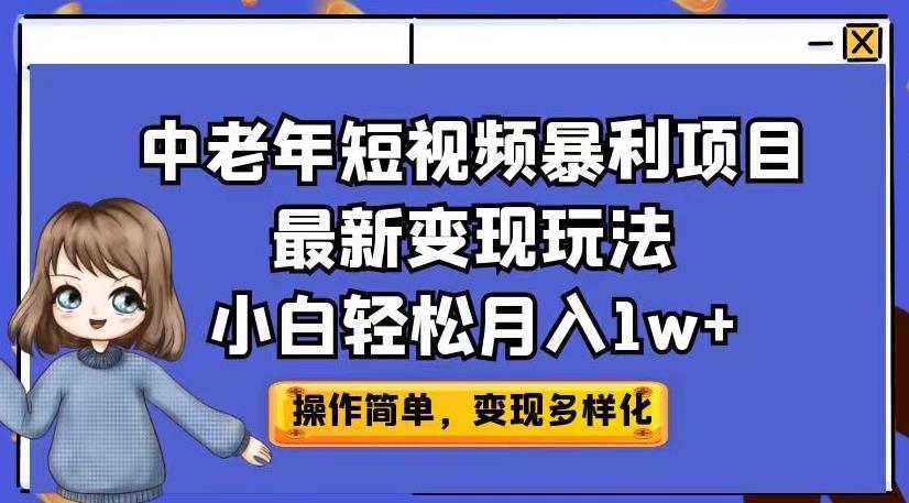 中老年短视频暴利项目最新变现玩法，小白轻松月入1w+【揭秘】-赚钱驿站