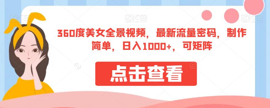 360度美女全景视频，最新流量密码，制作简单，日入1000+，可矩阵【揭秘】-赚钱驿站