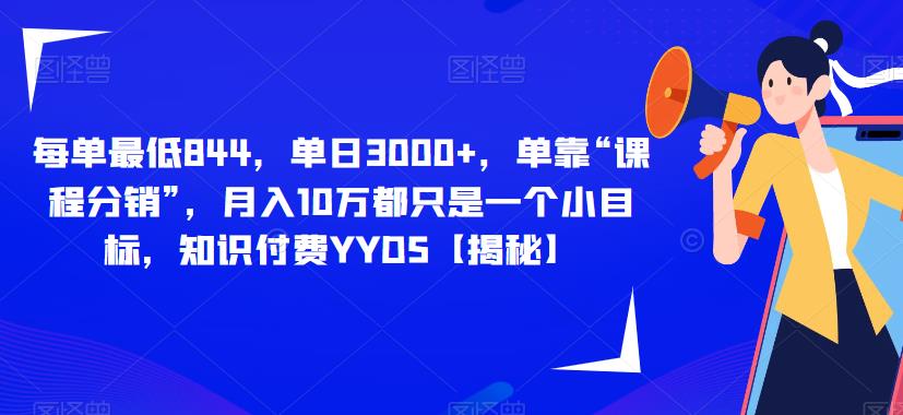 每单最低844，单日3000+，单靠“课程分销”，月入10万都只是一个小目标，知识付费YYDS【揭秘】-赚钱驿站