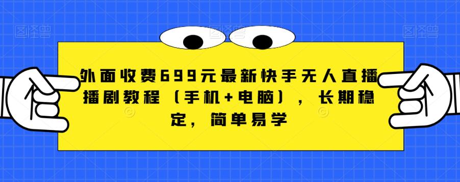 外面收费699元最新快手无人直播播剧教程（手机+电脑），长期稳定，简单易学-赚钱驿站