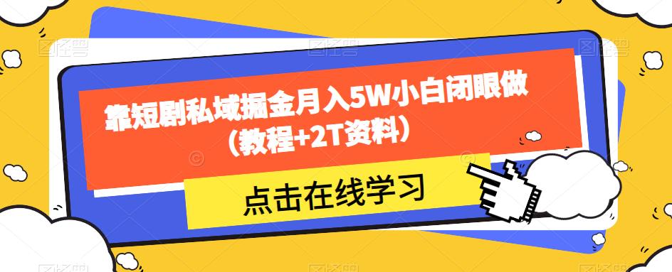 靠短剧私域掘金月入5W小白闭眼做（教程+2T资料）-赚钱驿站