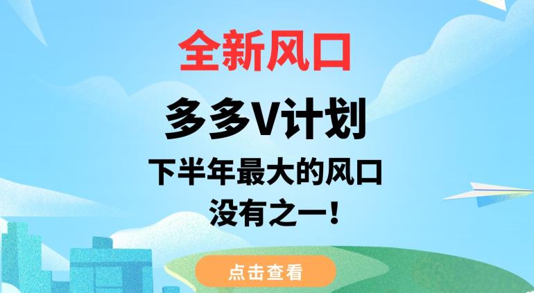 全新风口，多多V计划，下半年最大的风口项目，没有之一【揭秘】-赚钱驿站