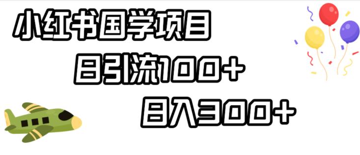 小红书国学项目，轻松引流100+，日入300+【揭秘】-赚钱驿站