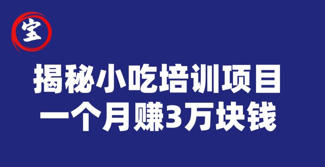 宝哥揭秘小吃培训项目，利润非常很可观，一个月赚3万块钱-赚钱驿站