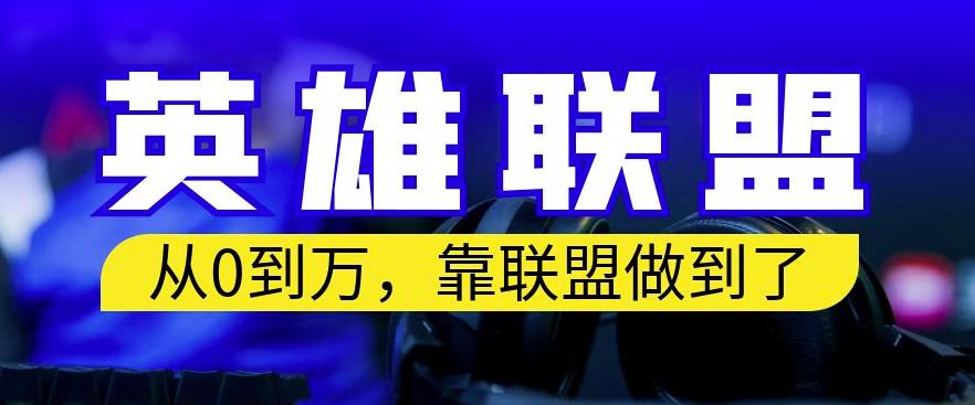 从零到月入万，靠英雄联盟账号我做到了，你来直接抄就行了，保姆式教学【揭秘】-赚钱驿站