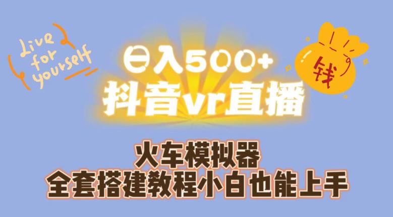 日入500+抖音vr直播火车模拟器全套搭建教程小白也能上手-赚钱驿站