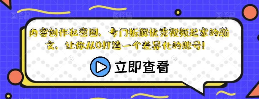 内容创作私密圈，专门拆解优秀视频起家的瀚文，让你从0打造一个差异化的账号！-赚钱驿站