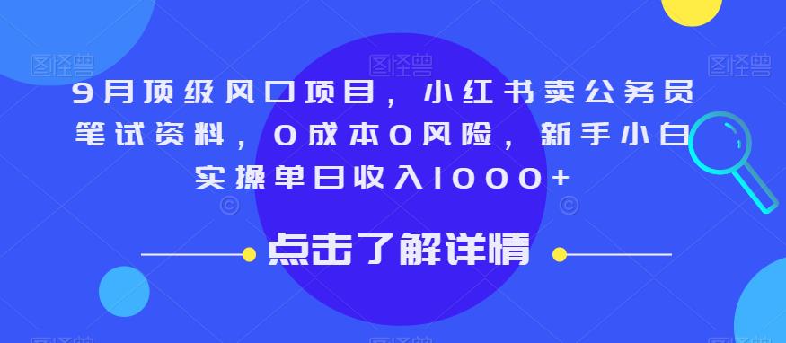 9月顶级风口项目，小红书卖公务员笔试资料，0成本0风险，新手小白实操单日收入1000+【揭秘】-赚钱驿站