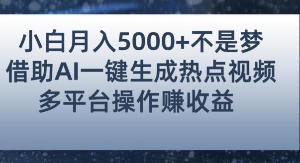 小白也能轻松月赚5000+！利用AI智能生成热点视频，全网多平台赚钱攻略【揭秘】-赚钱驿站