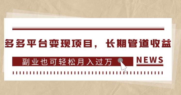 多多平台变现项目，长期管道收益，副业也可轻松月入过万-赚钱驿站