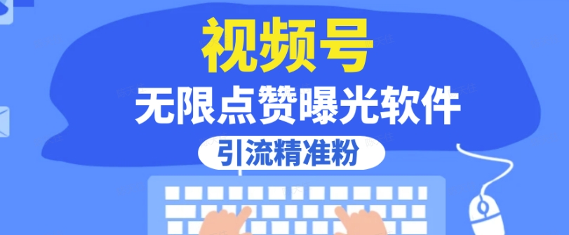 全网首发，视频号无限点赞曝光，引流精准粉【揭秘】-赚钱驿站