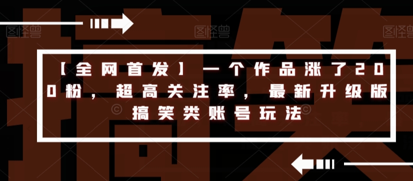 【全网首发】一个作品涨了200粉，超高关注率，最新升级版搞笑类账号玩法-赚钱驿站