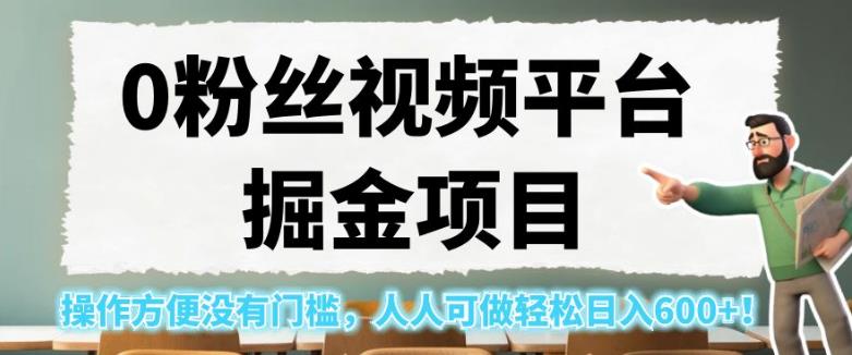 0粉丝视频平台掘金项目，操作方便没有门槛，人人可做轻松日入600+！【揭秘】-赚钱驿站