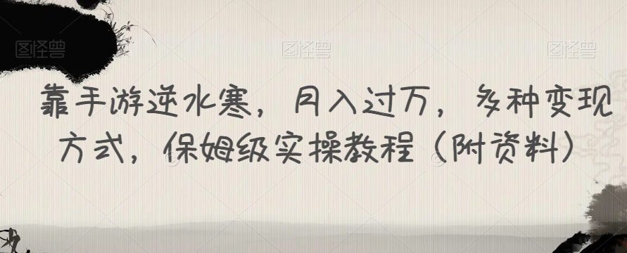 靠手游逆水寒，月入过万，多种变现方式，保姆级实操教程（附资料）-赚钱驿站