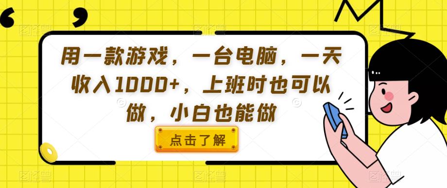 用一款游戏，一台电脑，一天收入1000+，上班时也可以做，小白也能做【揭秘】-赚钱驿站