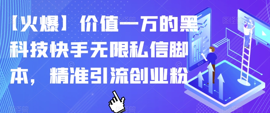 【火爆】价值一万的黑科技快手无限私信脚本，精准引流创业粉-赚钱驿站